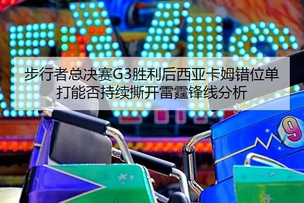 步行者总决赛G3胜利后西亚卡姆错位单打能否持续撕开雷霆锋线分析